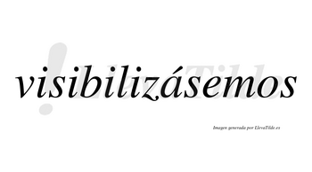 Visibilizásemos  lleva tilde con vocal tónica en la «a»