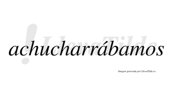 Achucharrábamos  lleva tilde con vocal tónica en la tercera «a»