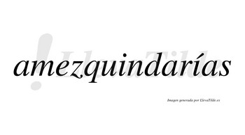 Amezquindarías  lleva tilde con vocal tónica en la segunda «i»