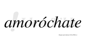 Amoróchate  lleva tilde con vocal tónica en la segunda «o»