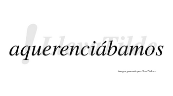 Aquerenciábamos  lleva tilde con vocal tónica en la segunda «a»