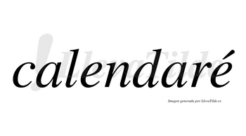 Calendaré  lleva tilde con vocal tónica en la segunda «e»