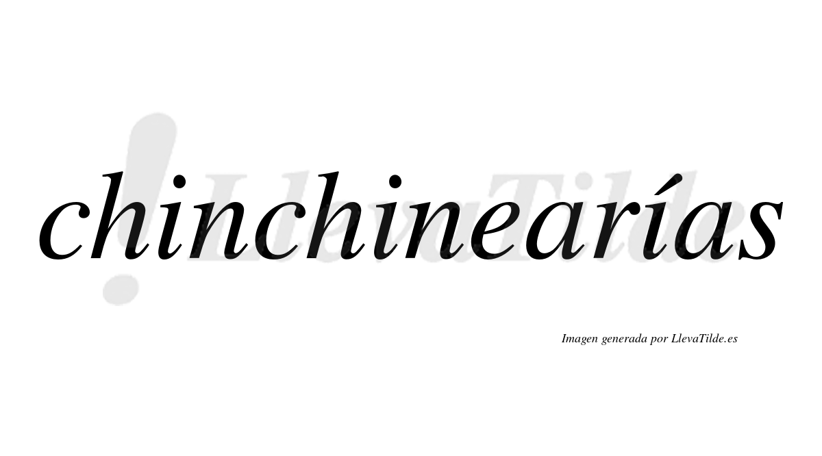 Chinchinearías  lleva tilde con vocal tónica en la tercera "i"