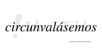 Circunvalásemos  lleva tilde con vocal tónica en la segunda «a»