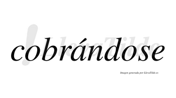 Cobrándose  lleva tilde con vocal tónica en la «a»