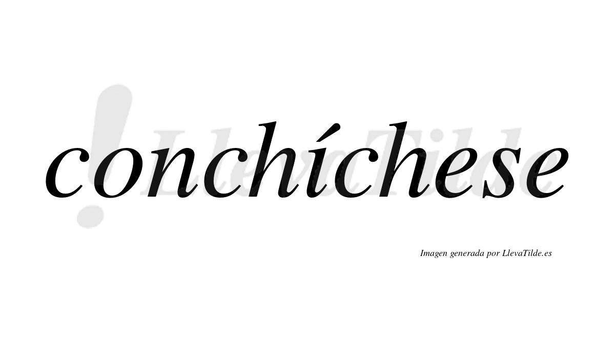 Conchíchese  lleva tilde con vocal tónica en la "i"