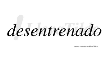 Desentrenado  no lleva tilde con vocal tónica en la «a»