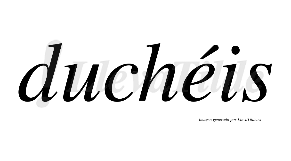 Duchéis  lleva tilde con vocal tónica en la "e"