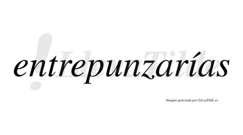 Entrepunzarías  lleva tilde con vocal tónica en la «i»