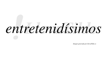 Entretenidísimos  lleva tilde con vocal tónica en la segunda «i»