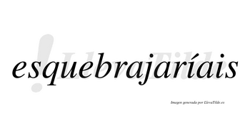 Esquebrajaríais  lleva tilde con vocal tónica en la primera «i»