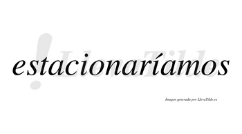 Estacionaríamos  lleva tilde con vocal tónica en la segunda «i»