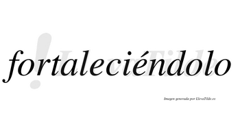 Fortaleciéndolo lleva tilde con vocal tónica en la segunda «e»