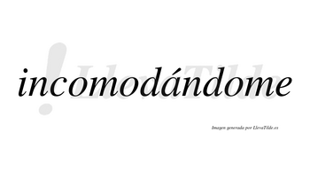 Incomodándome  lleva tilde con vocal tónica en la «a»