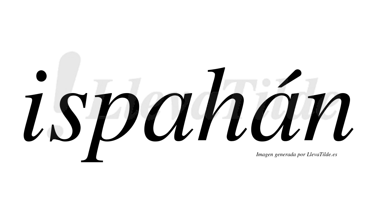 Ispahán  lleva tilde con vocal tónica en la segunda "a"