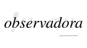 Observadora no lleva tilde con vocal tónica en la segunda «o»