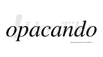 Opacando no lleva tilde con vocal tónica en la segunda «a»