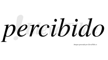 Percibido  no lleva tilde con vocal tónica en la segunda «i»