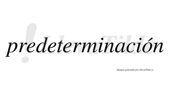 Predeterminación  lleva tilde con vocal tónica en la «o»