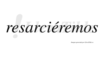 Resarciéremos  lleva tilde con vocal tónica en la segunda «e»
