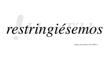 Restringiésemos  lleva tilde con vocal tónica en la segunda «e»