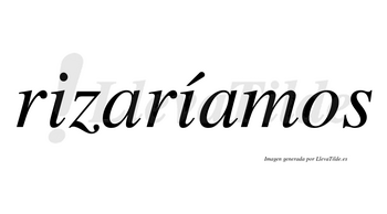 Rizaríamos  lleva tilde con vocal tónica en la segunda «i»