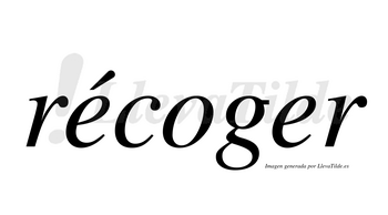 Récoger  lleva tilde con vocal tónica en la primera «e»