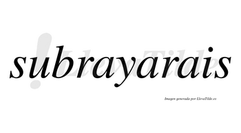 Subrayarais  no lleva tilde con vocal tónica en la segunda «a»