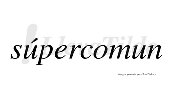 Súpercomun  lleva tilde con vocal tónica en la primera «u»