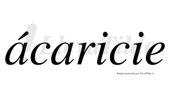 Ácaricie  lleva tilde con vocal tónica en la primera «a»