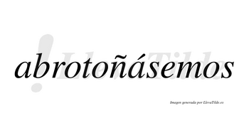 Abrotoñásemos  lleva tilde con vocal tónica en la segunda «a»