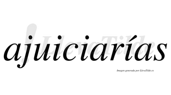 Ajuiciarías  lleva tilde con vocal tónica en la tercera «i»