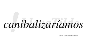 Canibalizaríamos  lleva tilde con vocal tónica en la tercera «i»