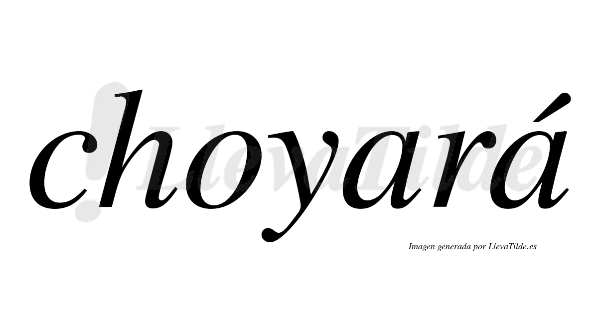 Choyará  lleva tilde con vocal tónica en la segunda "a"