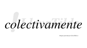 Colectivamente no lleva tilde con vocal tónica en la segunda «e»