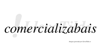 Comercializabais  no lleva tilde con vocal tónica en la segunda «a»