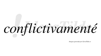 Conflictivamenté lleva tilde con vocal tónica en la segunda «e»