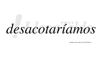 Desacotaríamos  lleva tilde con vocal tónica en la «i»