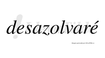 Desazolvaré  lleva tilde con vocal tónica en la segunda «e»