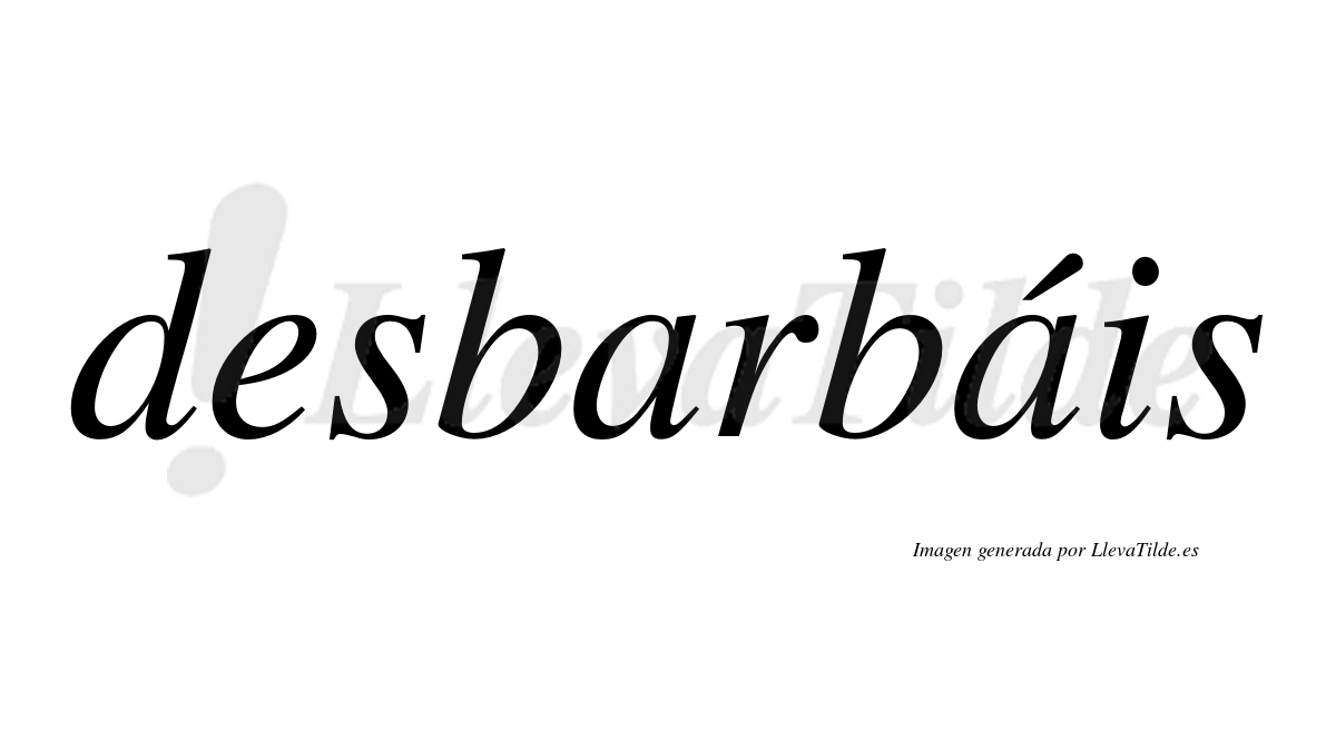 Desbarbáis  lleva tilde con vocal tónica en la segunda "a"