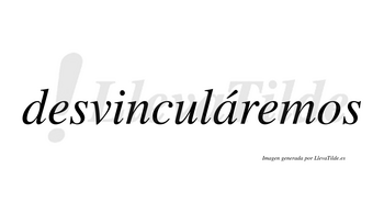 Desvinculáremos  lleva tilde con vocal tónica en la «a»