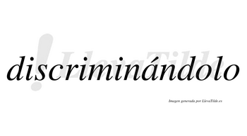 Discriminándolo lleva tilde con vocal tónica en la «a»