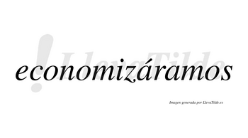 Economizáramos  lleva tilde con vocal tónica en la primera «a»