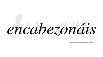 Encabezonáis  lleva tilde con vocal tónica en la segunda «a»