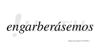 Engarberásemos  lleva tilde con vocal tónica en la segunda «a»