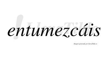 Entumezcáis  lleva tilde con vocal tónica en la «a»