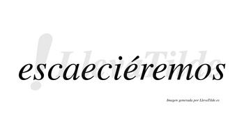 Escaeciéremos  lleva tilde con vocal tónica en la tercera «e»