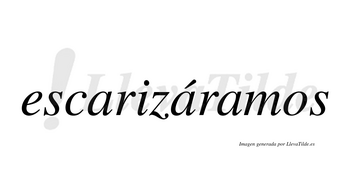 Escarizáramos  lleva tilde con vocal tónica en la segunda «a»