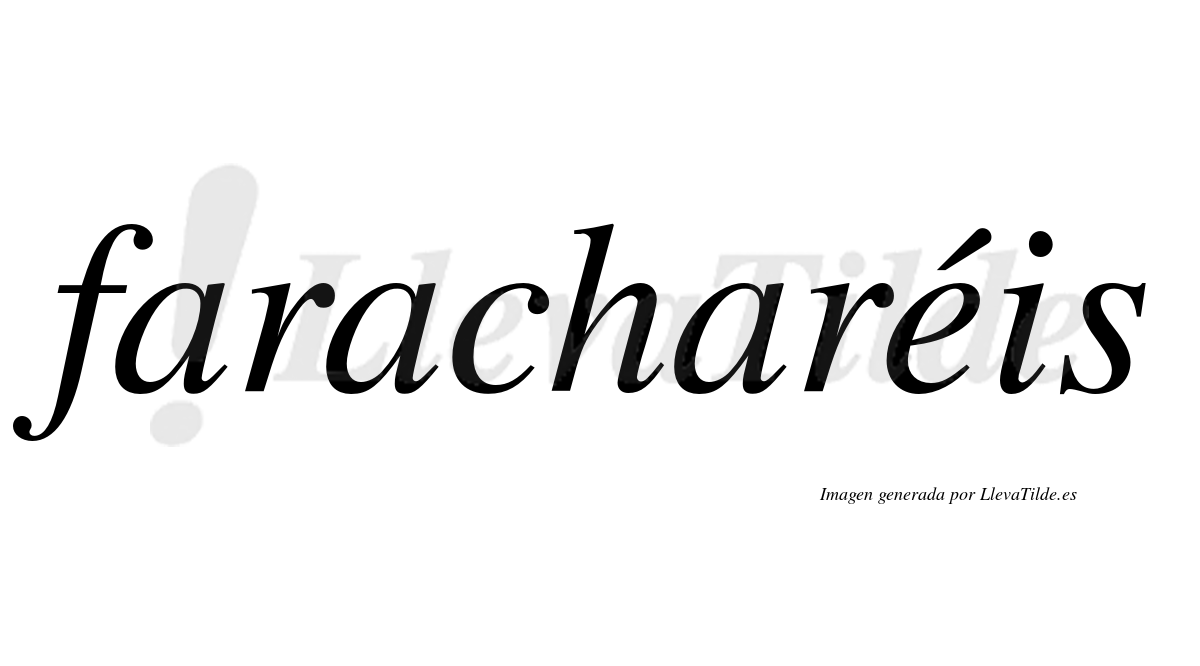 Faracharéis  lleva tilde con vocal tónica en la "e"
