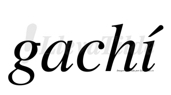 Gachí  lleva tilde con vocal tónica en la «i»